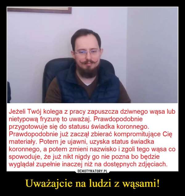 
    Uważajcie na ludzi z wąsami!