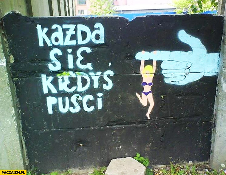 
    Każda się kiedyś puści