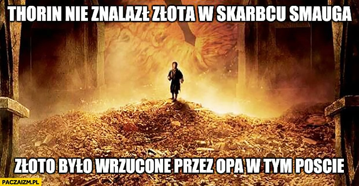 
    Thorin nie znalazł złota w skarbcu Smauga, złoto było wrzucone przez OPa w tym poście