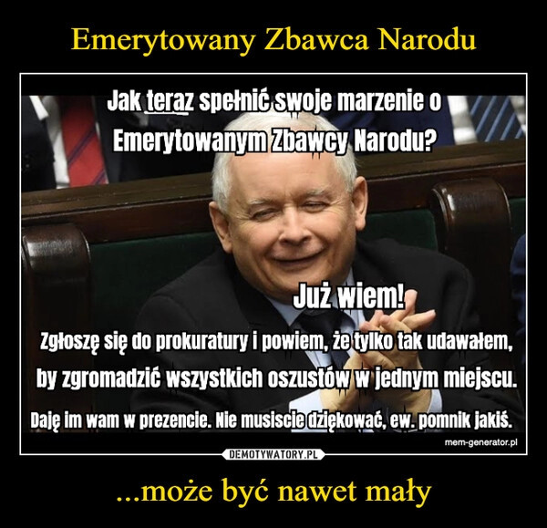 
    Emerytowany Zbawca Narodu ...może być nawet mały