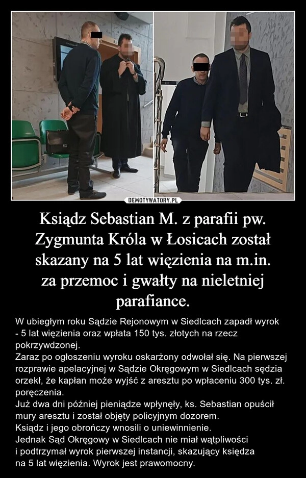 
    Ksiądz Sebastian M. z parafii pw. Zygmunta Króla w Łosicach został skazany na 5 lat więzienia na m.in. za przemoc i gwałty na nieletniej parafiance.