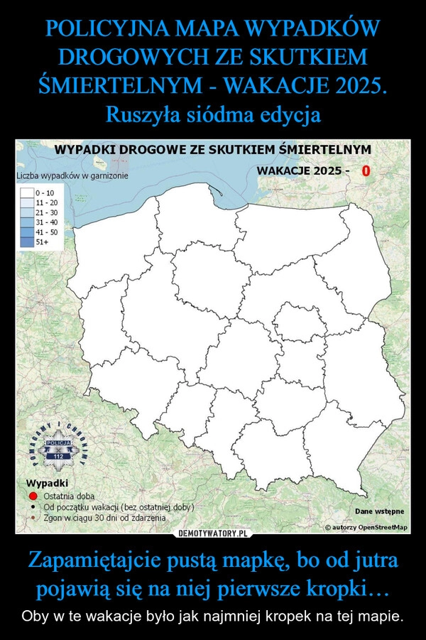 
    POLICYJNA MAPA WYPADKÓW DROGOWYCH ZE SKUTKIEM ŚMIERTELNYM - WAKACJE 2025. Ruszyła siódma edycja Zapamiętajcie pustą mapkę, bo od jutra pojawią się na niej pierwsze kropki…