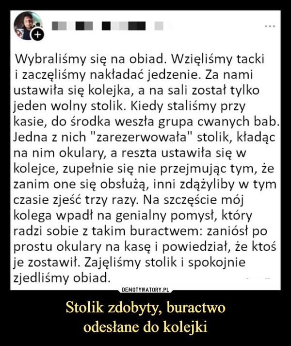 
    Stolik zdobyty, buractwo
odesłane do kolejki