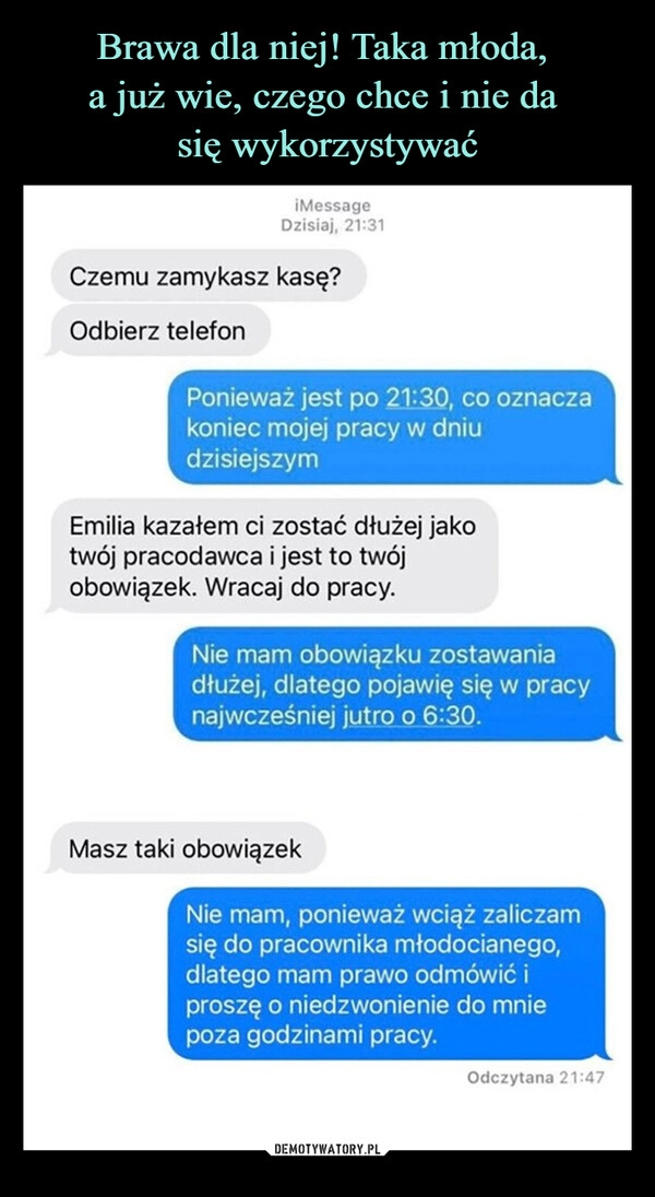 
    Brawa dla niej! Taka młoda, 
a już wie, czego chce i nie da 
się wykorzystywać