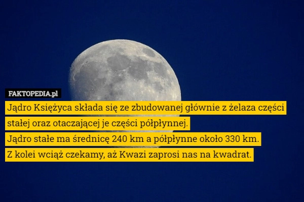 
    Jądro Księżyca składa się ze zbudowanej głównie z żelaza części stałej oraz