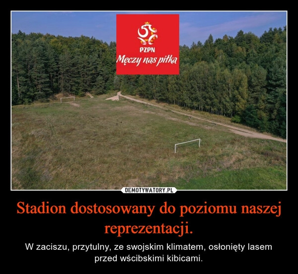 
    Stadion dostosowany do poziomu naszej reprezentacji.