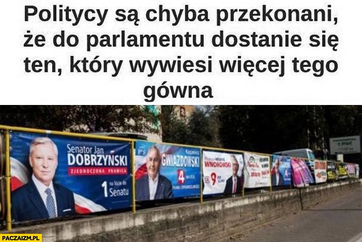 
    Banery wyborcze politycy są chyba przekonani, że do parlamentu dostanie się ten który wywiesi więcej tego gówna