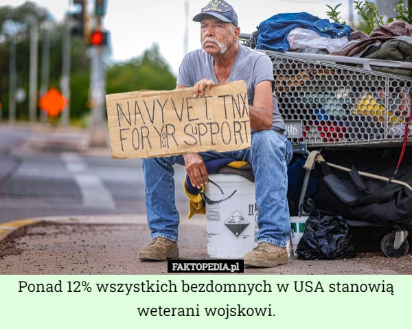 
    Ponad 12% wszystkich bezdomnych w USA stanowią weterani wojskowi.