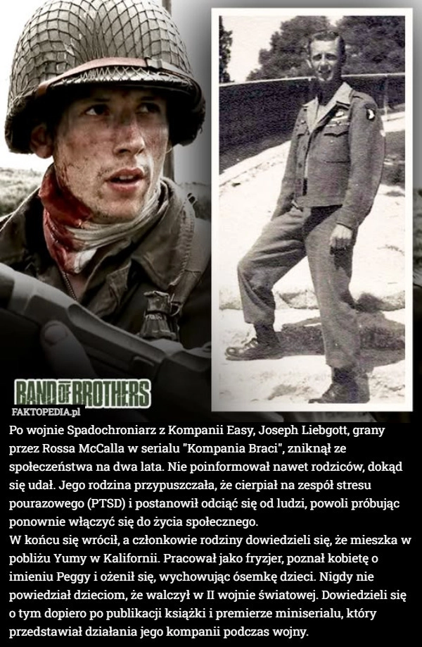 
    Po wojnie Spadochroniarz z Kompanii Easy, Joseph Liebgott, grany przez Rossa