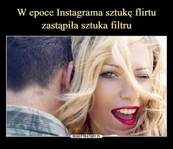 
    W epoce Instagrama sztukę flirtu zastąpiła sztuka filtru