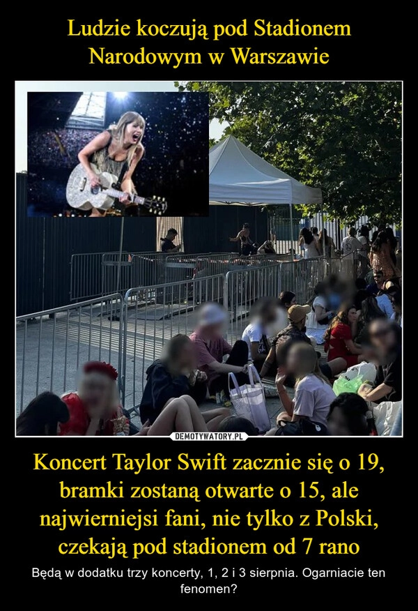 
    Ludzie koczują pod Stadionem Narodowym w Warszawie Koncert Taylor Swift zacznie się o 19, bramki zostaną otwarte o 15, ale najwierniejsi fani, nie tylko z Polski, czekają pod stadionem od 7 rano