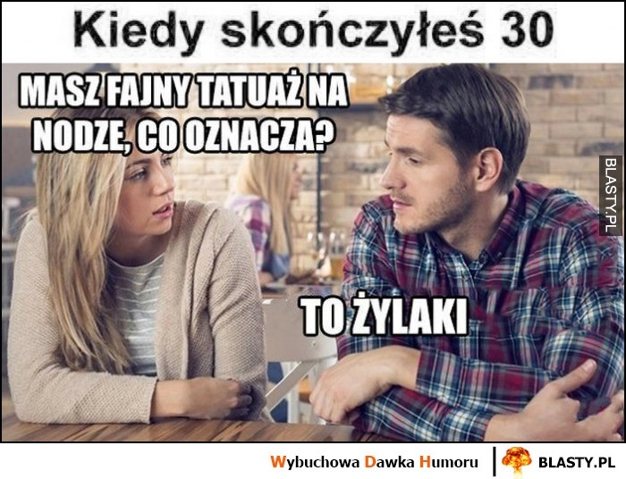 
    Kiedy skończyłeś 30 lat: masz fajny tatuaż na nodze, co oznacza? To żylaki