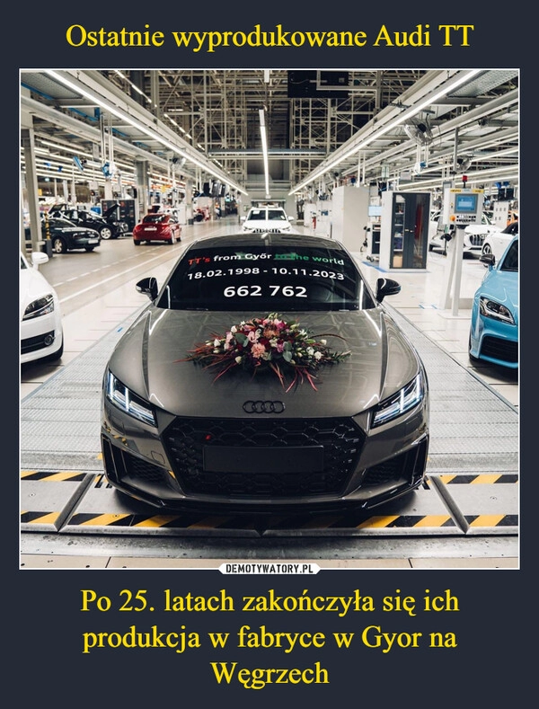 
    Ostatnie wyprodukowane Audi TT Po 25. latach zakończyła się ich produkcja w fabryce w Gyor na Węgrzech