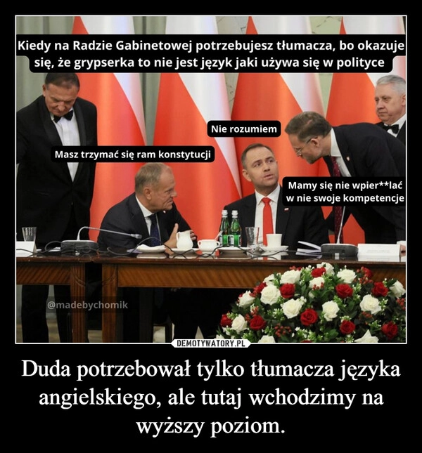 
    Duda potrzebował tylko tłumacza języka angielskiego, ale tutaj wchodzimy na wyższy poziom.