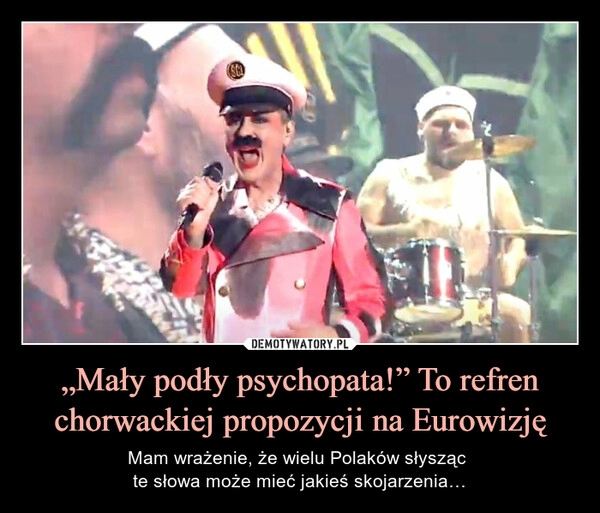 
    „Mały podły psychopata!” To refren chorwackiej propozycji na Eurowizję