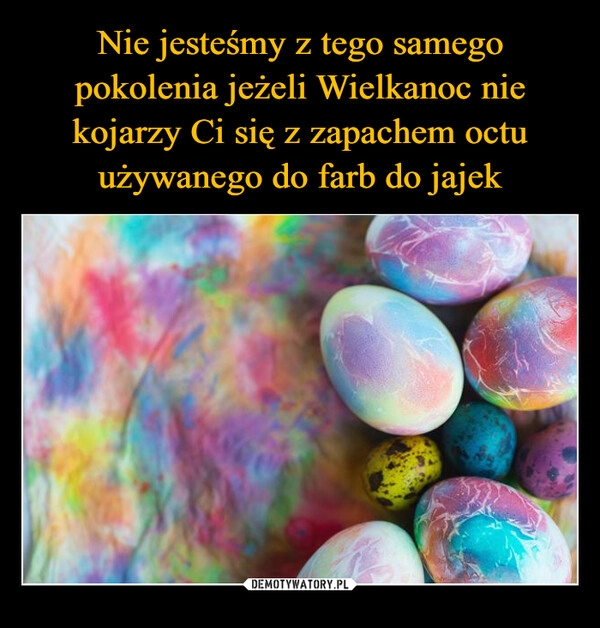 
    Nie jesteśmy z tego samego pokolenia jeżeli Wielkanoc nie kojarzy Ci się z zapachem octu używanego do farb do jajek