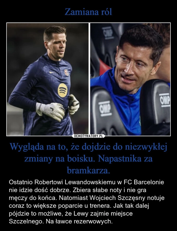 
    Zamiana ról Wygląda na to, że dojdzie do niezwykłej zmiany na boisku. Napastnika za bramkarza.