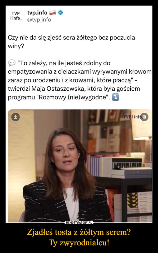 
    Zjadłeś tosta z żółtym serem?
Ty zwyrodnialcu!