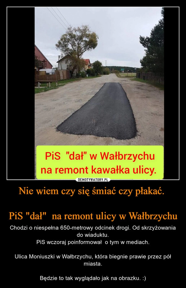 
    Nie wiem czy się śmiać czy płakać. 

PiS "dał"  na remont ulicy w Wałbrzychu