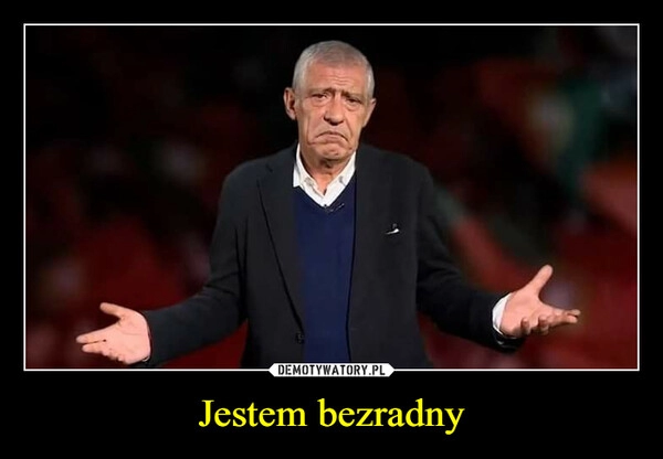 
    Jestem bezradny