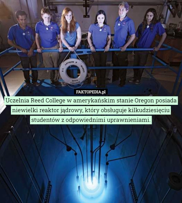 
    Uczelnia Reed College w amerykańskim stanie Oregon posiada niewielki reaktor