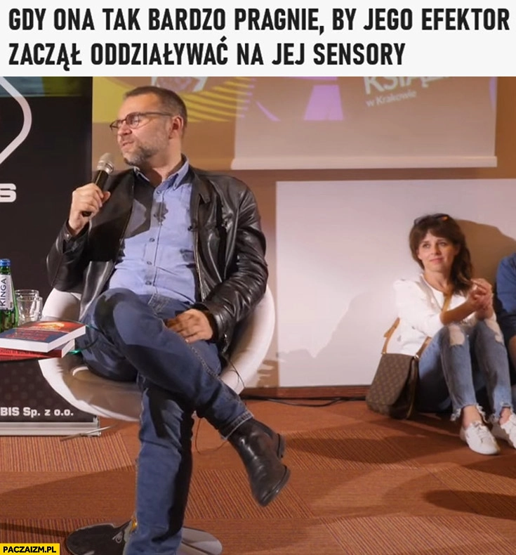 
    Bartosiak gdy ona tak bardzo pragnie by jego efektor zaczął oddziaływać na jej sensory