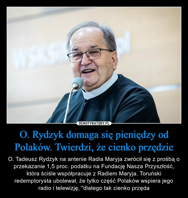 
    O. Rydzyk domaga się pieniędzy od Polaków. Twierdzi, że cienko przędzie