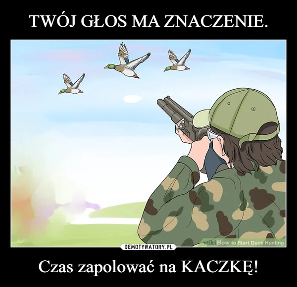 
    TWÓJ GŁOS MA ZNACZENIE. Czas zapolować na KACZKĘ!