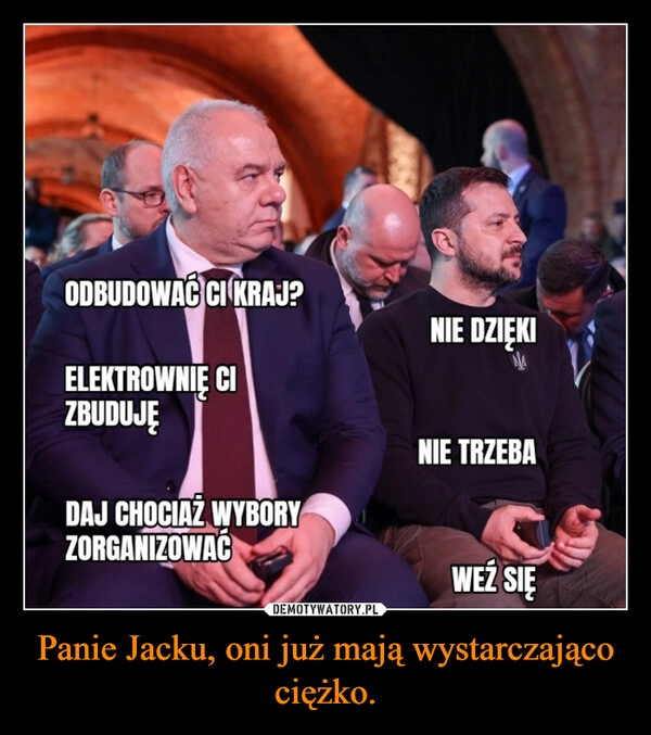 
    Panie Jacku, oni już mają wystarczająco ciężko.