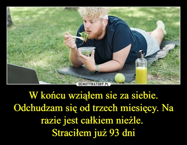 
    W końcu wziąłem sie za siebie. Odchudzam się od trzech miesięcy. Na razie jest całkiem nieżle. 
Straciłem już 93 dni