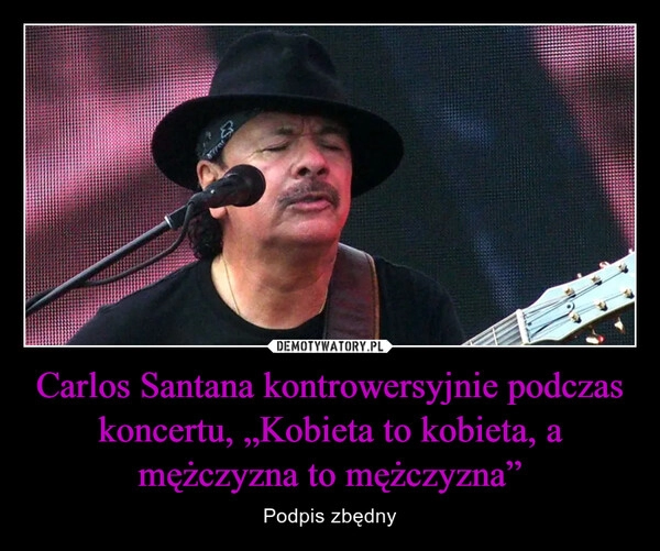 
    Carlos Santana kontrowersyjnie podczas koncertu, „Kobieta to kobieta, a mężczyzna to mężczyzna”