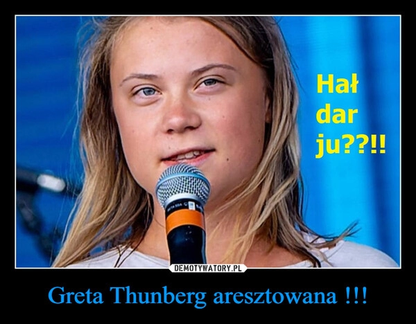 
    Greta Thunberg aresztowana !!! 