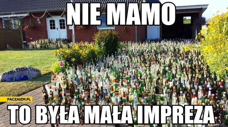 
    Nie mamo to była mała impreza