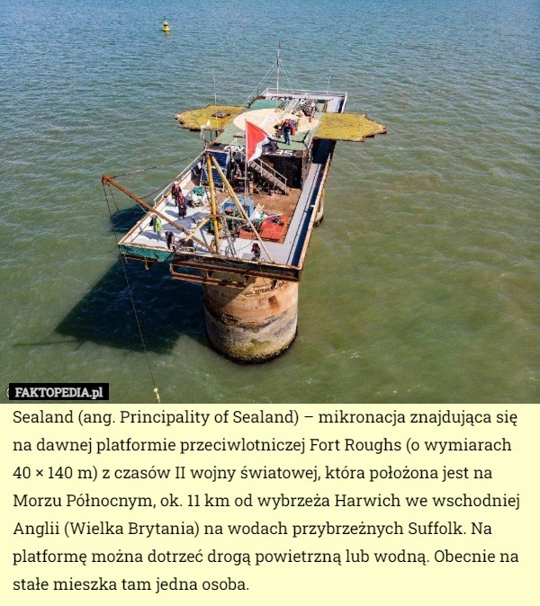 
    Sealand (ang. Principality of Sealand) – mikronacja znajdująca się na dawnej