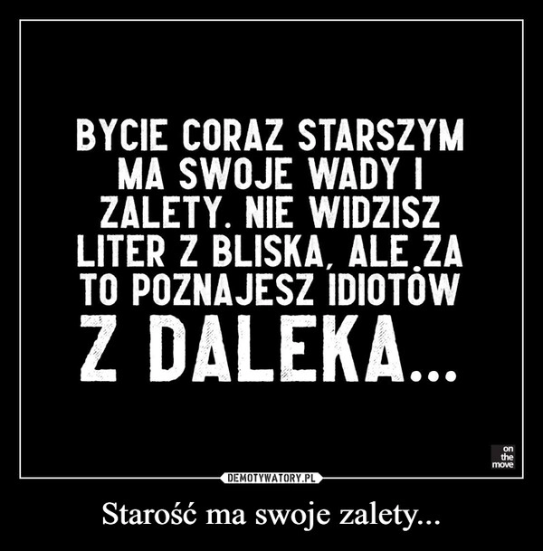 
    Starość ma swoje zalety...