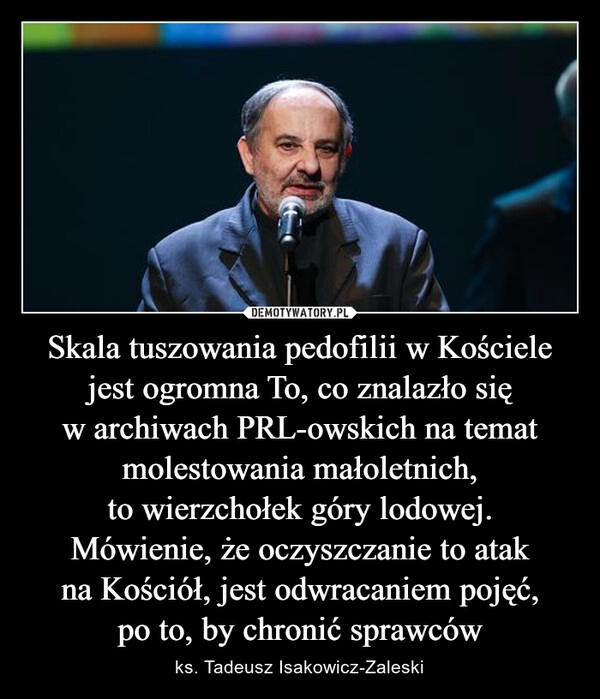 
    Skala tuszowania pedofilii w Kościele jest ogromna To, co znalazło się w archiwach PRL-owskich na temat molestowania małoletnich, to wierzchołek góry lodowej.
Mówienie, że oczyszczanie to atak na Kościół, jest odwracaniem pojęć, po to, by chronić sprawców