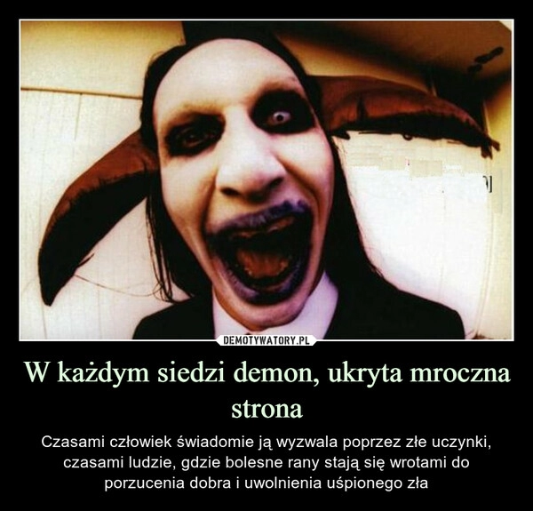 
    W każdym siedzi demon, ukryta mroczna strona