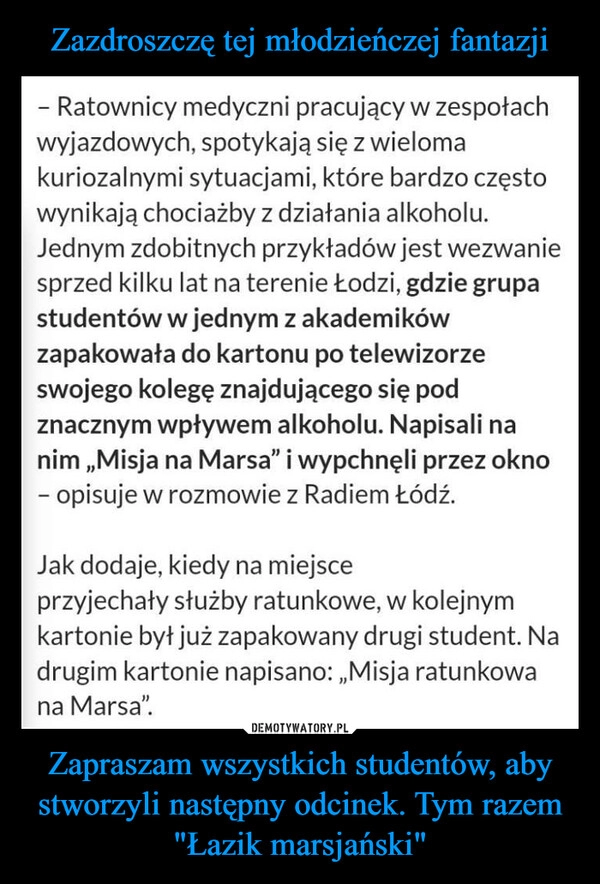 
    Zazdroszczę tej młodzieńczej fantazji Zapraszam wszystkich studentów, aby stworzyli następny odcinek. Tym razem "Łazik marsjański"