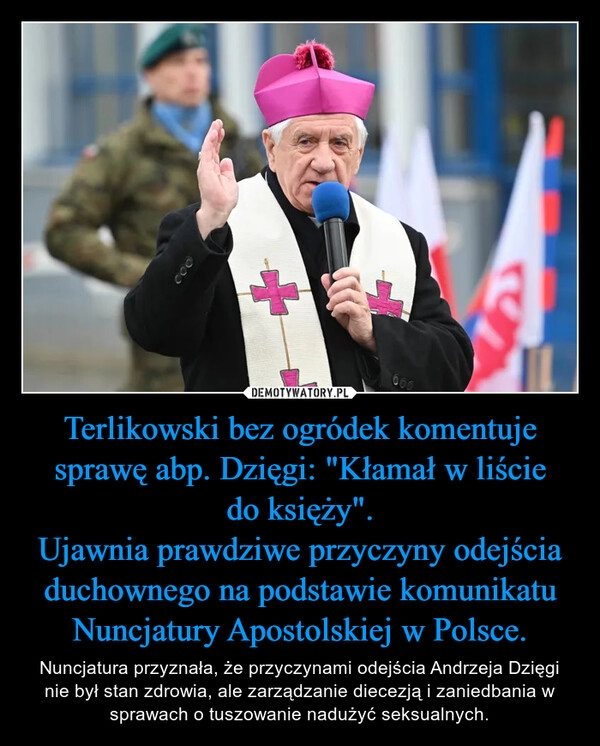 
    Terlikowski bez ogródek komentuje sprawę abp. Dzięgi: "Kłamał w liście do księży".
Ujawnia prawdziwe przyczyny odejścia duchownego na podstawie komunikatu Nuncjatury Apostolskiej w Polsce.