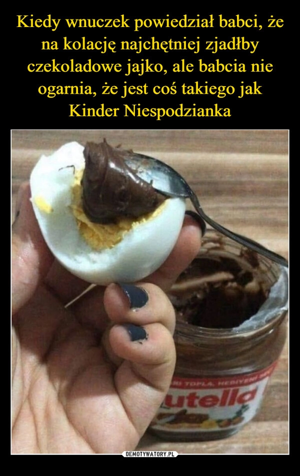 
    Kiedy wnuczek powiedział babci, że na kolację najchętniej zjadłby czekoladowe jajko, ale babcia nie ogarnia, że jest coś takiego jak Kinder Niespodzianka