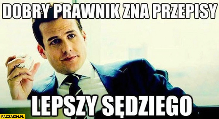 
    Dobry prawnik zna przepisy lepszy zna sędziego