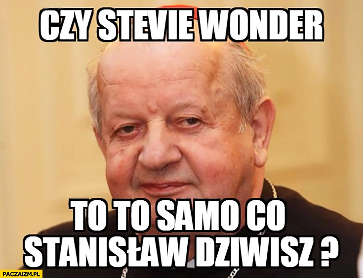 
    Czy Stevie Wonder to to samo co Stanisław Dziwisz?