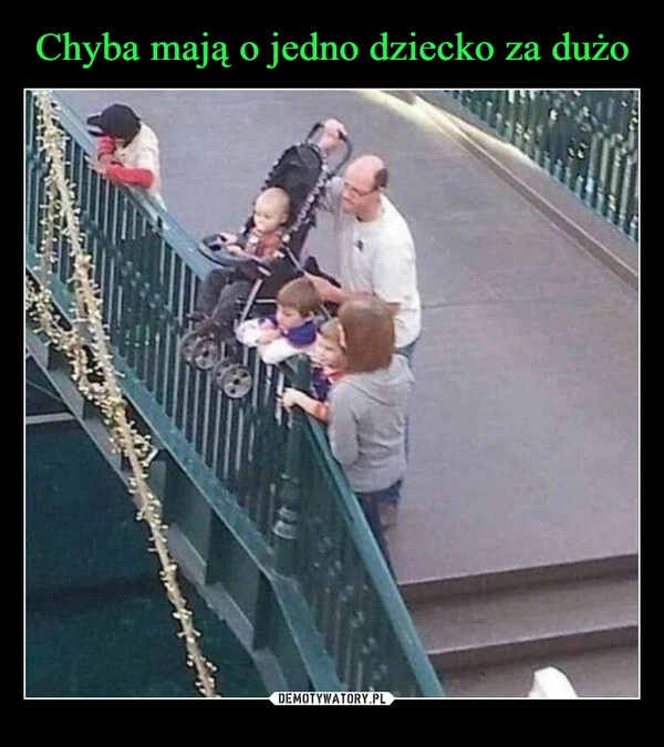 
    Chyba mają o jedno dziecko za dużo