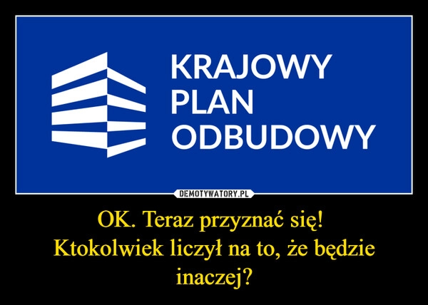 
    OK. Teraz przyznać się! 
Ktokolwiek liczył na to, że będzie inaczej?