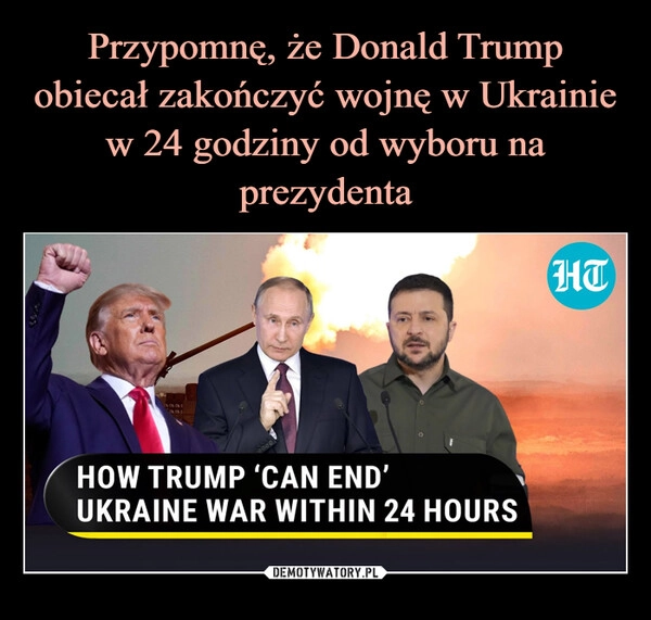 
    Przypomnę, że Donald Trump obiecał zakończyć wojnę w Ukrainie w 24 godziny od wyboru na prezydenta