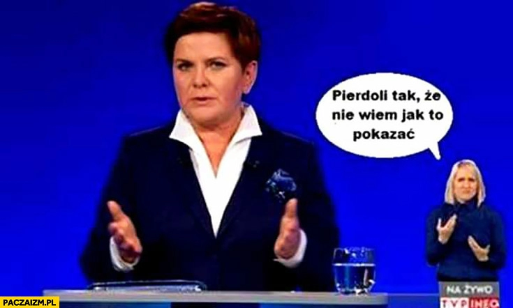 
    Pierdzieli tak, że nie wiem jak to pokazać Beata Szydło tłumacz migowy