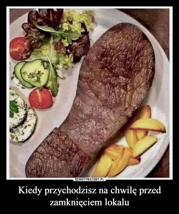 
    Kiedy przychodzisz na chwilę przed zamknięciem lokalu