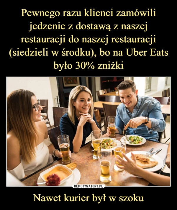 
    Pewnego razu klienci zamówili jedzenie z dostawą z naszej restauracji do naszej restauracji (siedzieli w środku), bo na Uber Eats było 30% zniżki Nawet kurier był w szoku