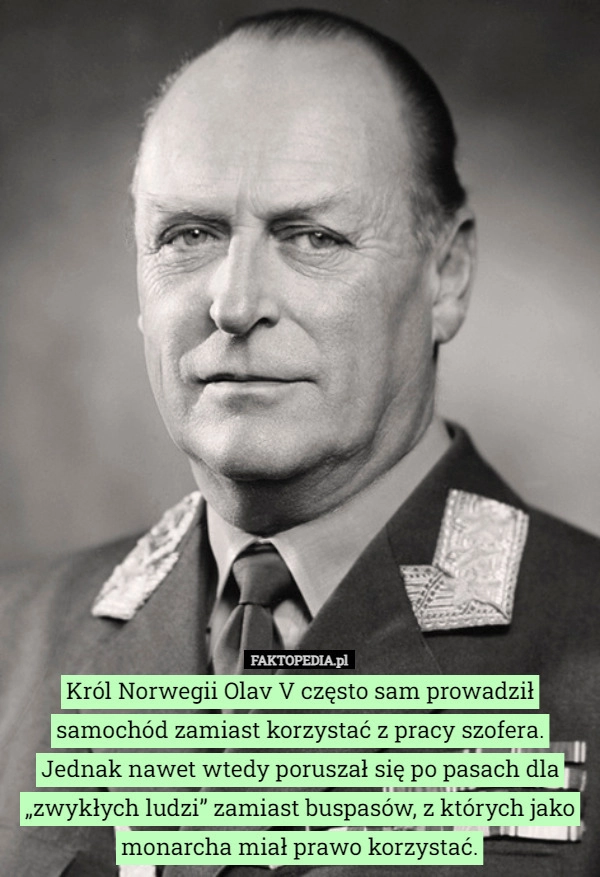 
    Król Norwegii Olav V często sam prowadził samochód zamiast korzystać z pracy