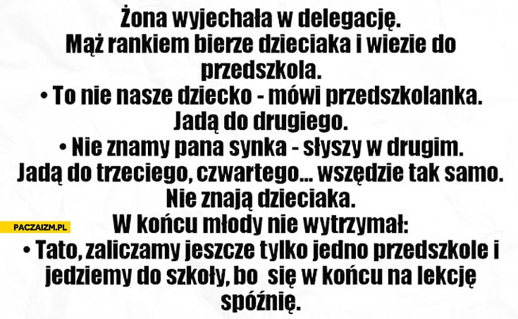 
    Tato jeszcze jedno przedszkole i jedziemy do szkoły bo się na lekcje spóźnię